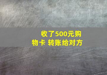 收了500元购物卡 转账给对方